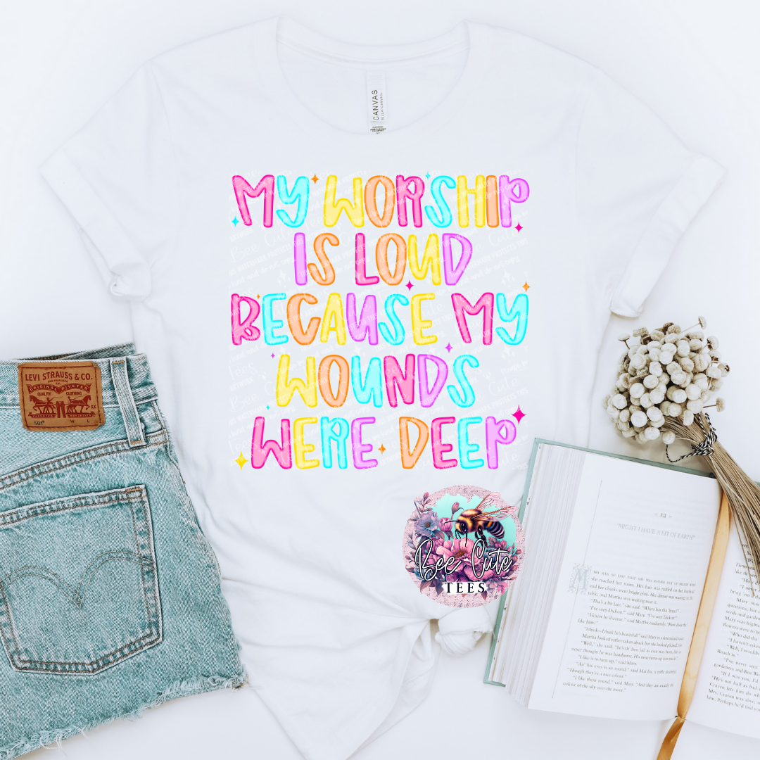 My Worship Is Loud My Wounds Were Deep