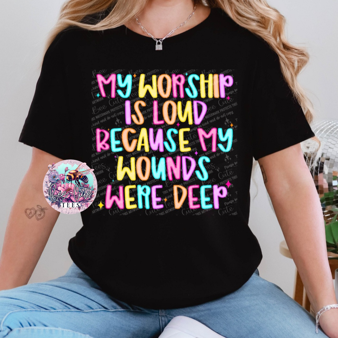 My Worship Is Loud My Wounds Were Deep